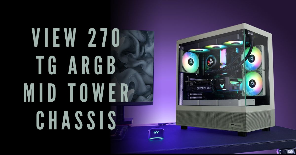 Thermaltake เปิดตัวเคส View 270 TG ARGB Mid Tower ที่ให้มุมมองกว้างเป็นพิเศษ 1 VIEW 270 TG ARGB