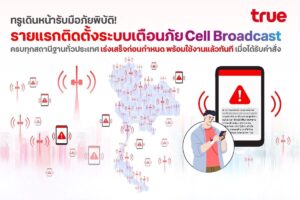 ทรู เดินหน้ารับมือภัยพิบัติ! รายแรกติดตั้งระบบเตือนภัย Cell Broadcast ครบทุกสถานีฐานทั่วประเทศ