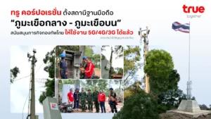 ทรู คอร์ปอเรชั่น ติดตั้งพร้อมเปิดใช้งานสถานีฐานมือถือ “ภูมะเขือกลาง–ภูมะเขือบน” เสริมสัญญาณ 5G/4G/3G รองรับภารกิจเจ้าหน้าที่รัฐและกองทัพไทย